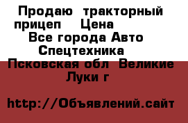 Продаю  тракторный прицеп. › Цена ­ 90 000 - Все города Авто » Спецтехника   . Псковская обл.,Великие Луки г.